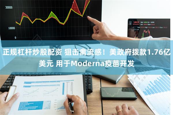 正规杠杆炒股配资 狙击禽流感！美政府拨款1.76亿美元 用于Moderna疫苗开发