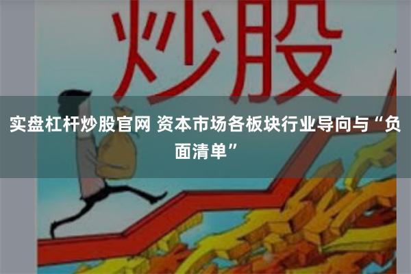 实盘杠杆炒股官网 资本市场各板块行业导向与“负面清单”