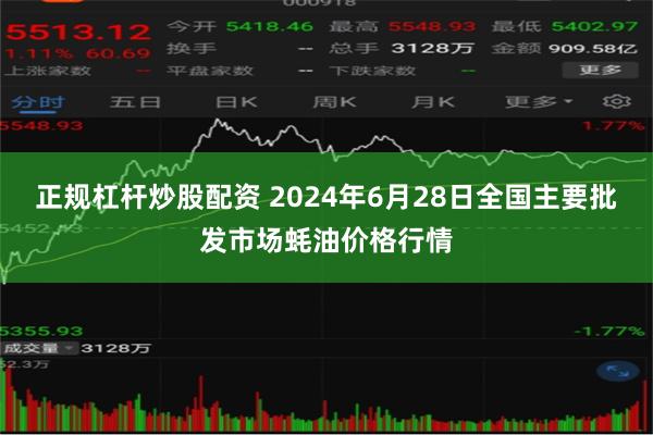 正规杠杆炒股配资 2024年6月28日全国主要批发市场蚝油价格行情