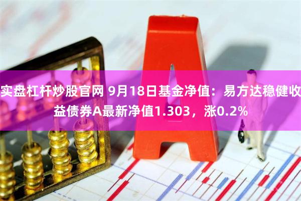 实盘杠杆炒股官网 9月18日基金净值：易方达稳健收益债券A最新净值1.303，涨0.2%