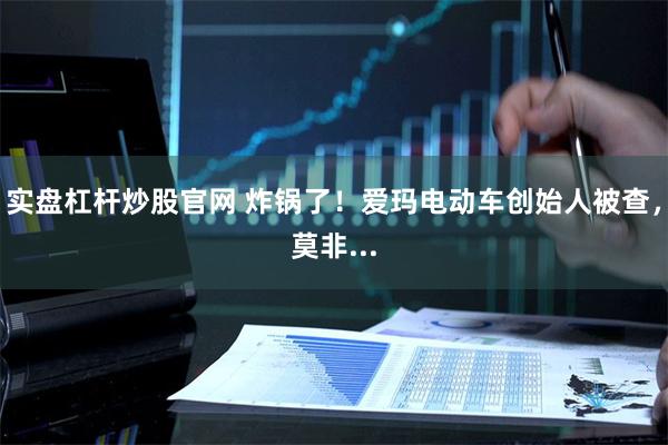 实盘杠杆炒股官网 炸锅了！爱玛电动车创始人被查，莫非...