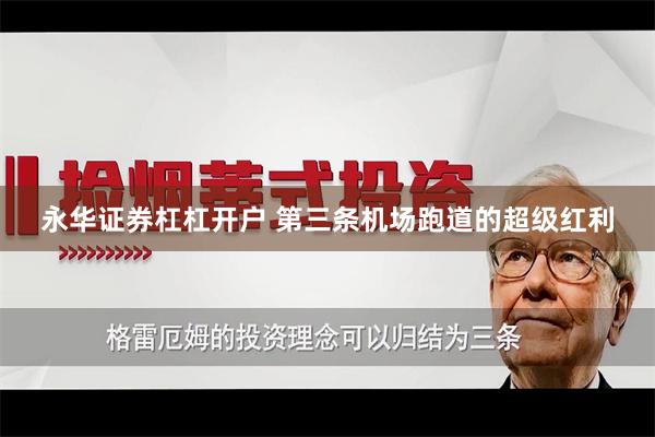 永华证券杠杠开户 第三条机场跑道的超级红利