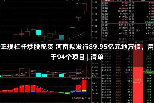 正规杠杆炒股配资 河南拟发行89.95亿元地方债，用于94个项目 | 清单