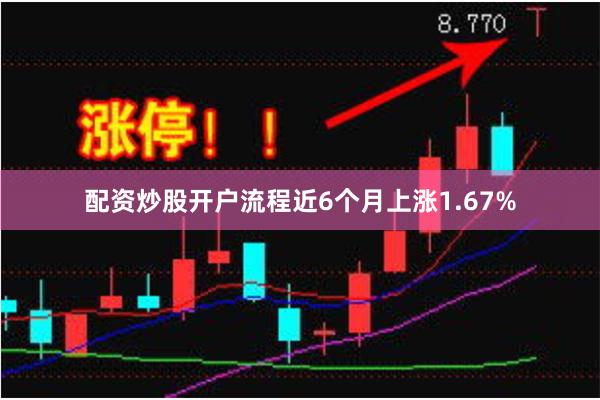 配资炒股开户流程近6个月上涨1.67%