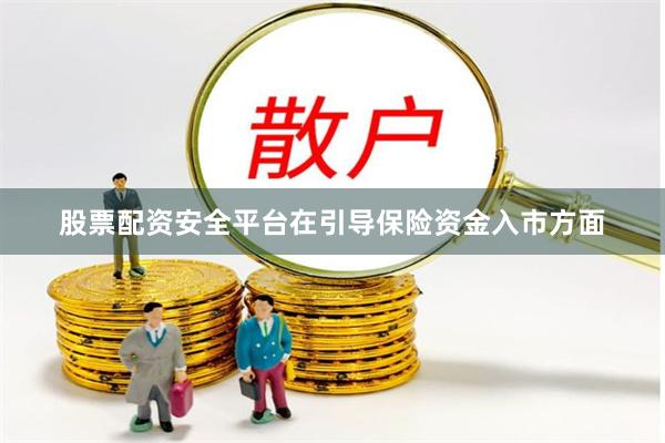 股票配资安全平台在引导保险资金入市方面