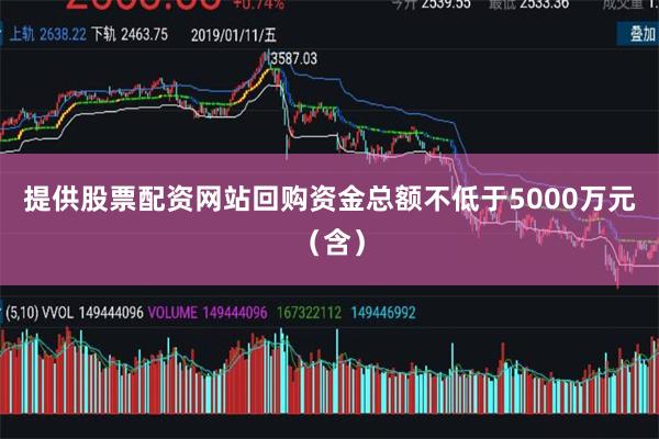 提供股票配资网站回购资金总额不低于5000万元（含）